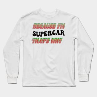 BECAUSE I'M SUPERCAR : THATS WHY Long Sleeve T-Shirt